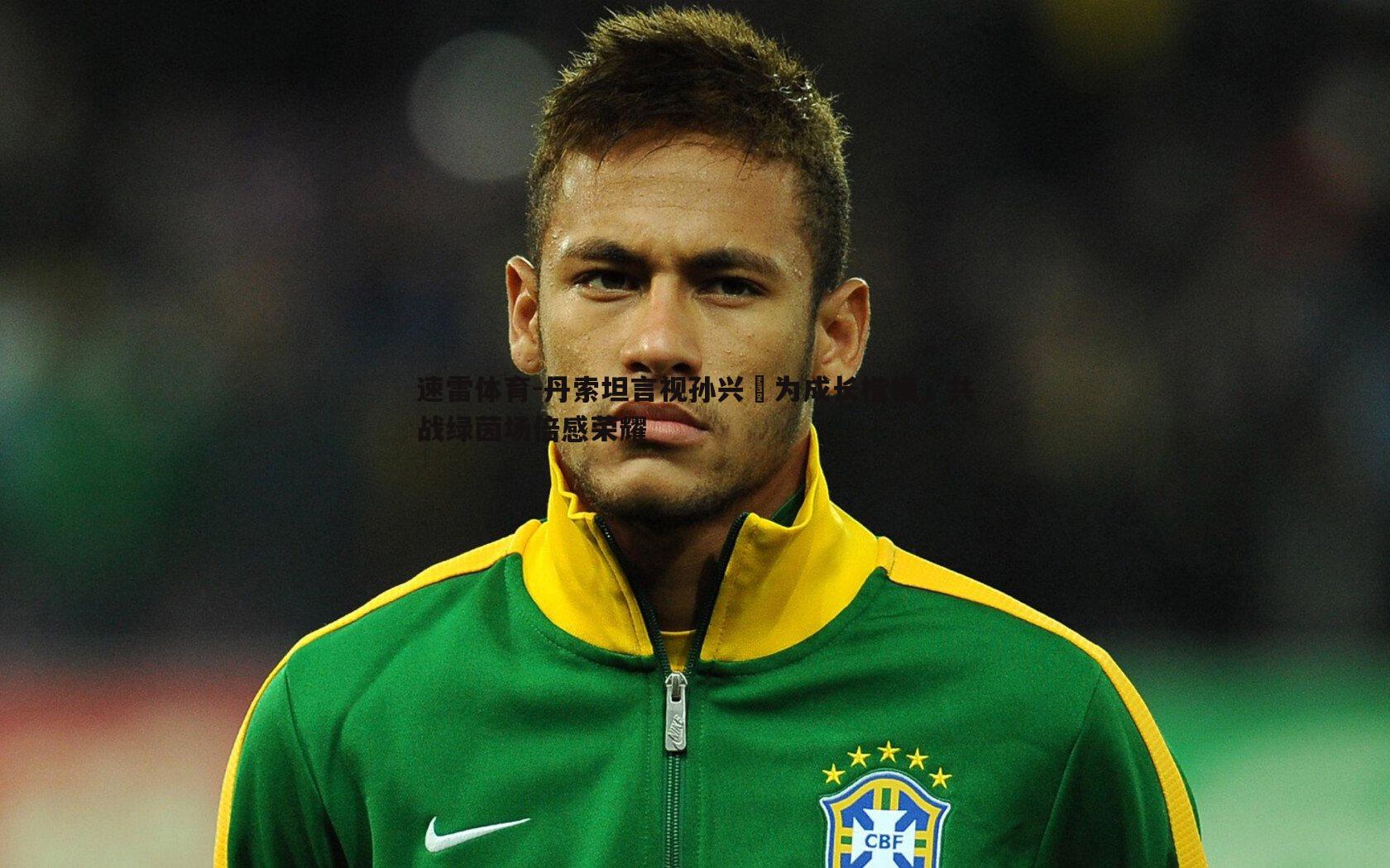 丹索坦言视孙兴慜为成长楷模，共战绿茵场倍感荣耀